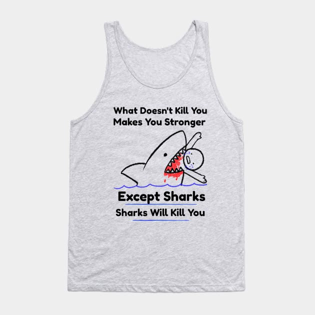 What Doesn't Kill You Makes You Stronger, Except Sharks T-Shirt Tank Top by RecoveryTees
